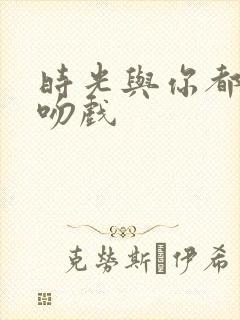 时光与你都很甜吻戏