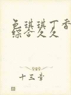 色琪琪丁香婷婷综合久久