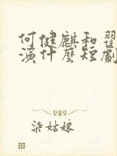 何健麒和翟一莹演什么短剧