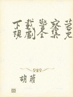 下载警察荣誉电视剧全集免费观看