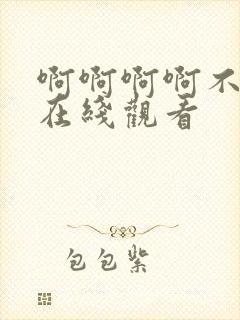 啊啊啊啊不要啊在线观看