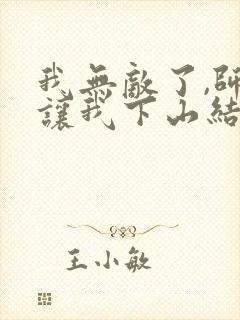 我无敌了,师父让我下山结婚完结封面