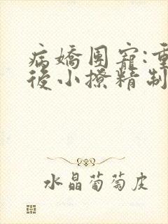 病娇团宠:重生后小撩精制霸全球免费阅读