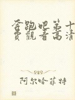 奔跑吧第十季免费观看高清