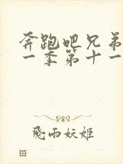 奔跑吧兄弟第十一季第十一期免费观看