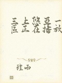 三上悠亚一区二区正在播放