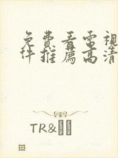 免费看电视剧软件推荐高清无广告