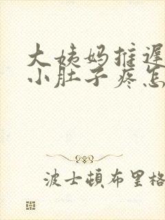 大姨妈推迟胸疼小肚子疼怎么回事