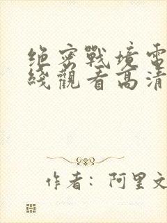 绝密战境电影在线观看高清免费版