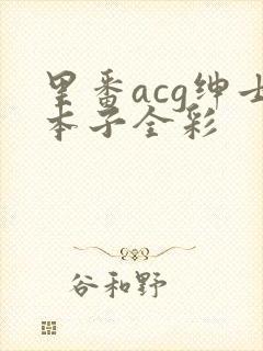 里番acg绅士本子全彩