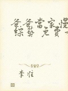 爸爸当家慢享季 综艺 免费看