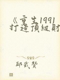 《重生1991打造顶级财阀》