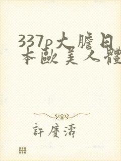 337p大胆日本欧美人体噜噜噜