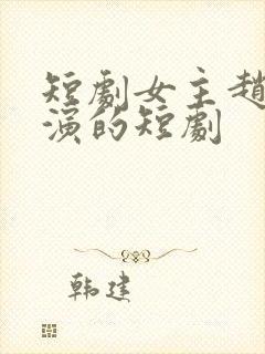 短剧女主赵佳出演的短剧