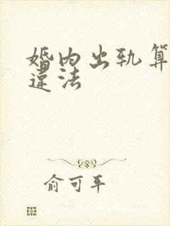 婚内出轨算不算违法