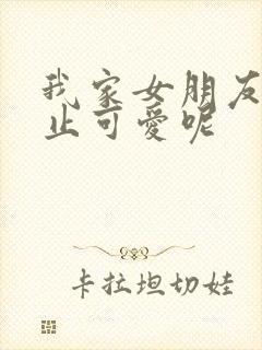 我家女朋友可不止可爱呢