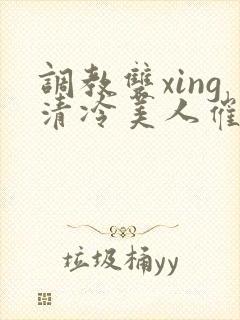 调教双xing清冷美人催眠