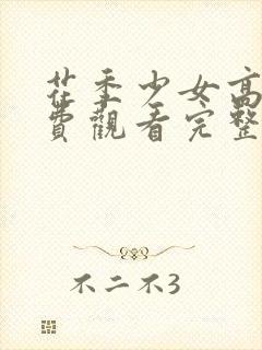 花季少女高清免费观看完整版全集