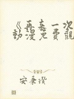 《再来一次吧》动漫免费观看全集