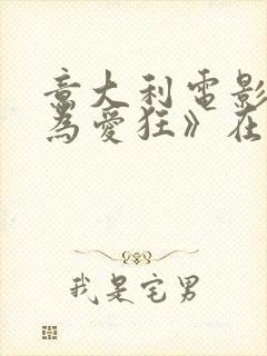 意大利电影《我为爱狂》在线观看