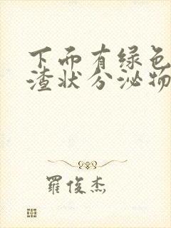 下面有绿色豆腐渣状分泌物还痒是怎么回事