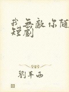 我无敌你随意 短剧