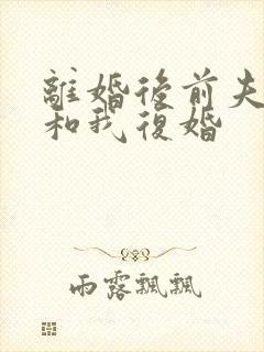 离婚后前夫总想和我复婚