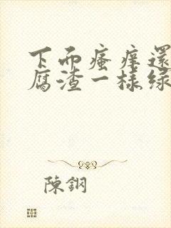 下面瘙痒还有豆腐渣一样绿色的分泌物