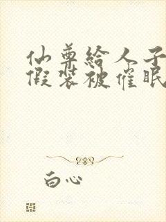 仙尊给人子系统假装被催眠的小说