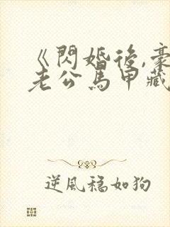 《闪婚后,豪门老公马甲藏不住了》