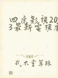 四虎影视2023最新电视剧