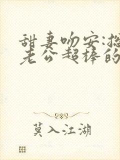 甜妻吻安:总裁老公超棒的完结篇