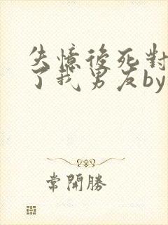 失忆后死对头成了我男友by祝麟免费阅