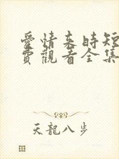 爱情来时短剧免费观看全集高清版