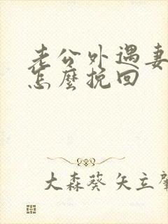 老公外遇妻子该怎么挽回