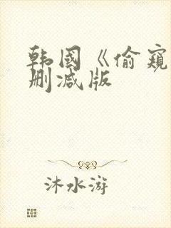 韩国《偷窥》未删减版