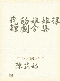 我的姐姐很逆天短剧合集