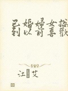 已婚妇女总是梦到以前喜欢过的男人