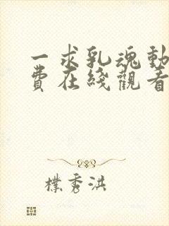 一求乳魂动漫免费在线观看