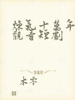 炼气十万年免费观看短剧