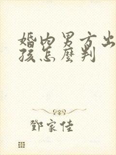 婚内男方出轨小孩怎么判