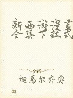 新西游漫画免费全集下拉式