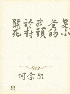 关于我爸是我妈死对头的小说免费阅读