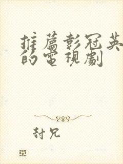 推荐彭冠英好看的电视剧