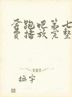 奔跑吧第七季免费播放完整版