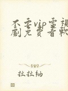 不要vip电视剧免费看软件