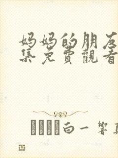 妈妈的朋友4全集免费观看