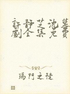 许静芝沈慕瑶短剧全集免费观看