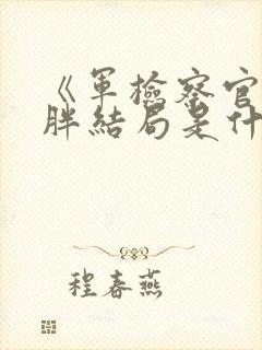 《军检察官》小胖结局是什么