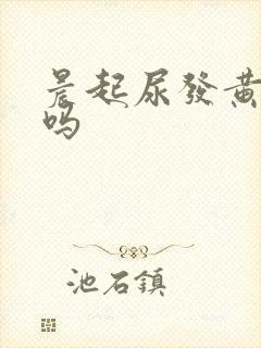 晨起尿发黄正常吗